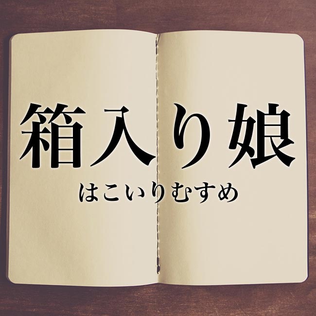 箱入り娘 の意味とは 類語や例文など詳しく解釈 Meaning Book