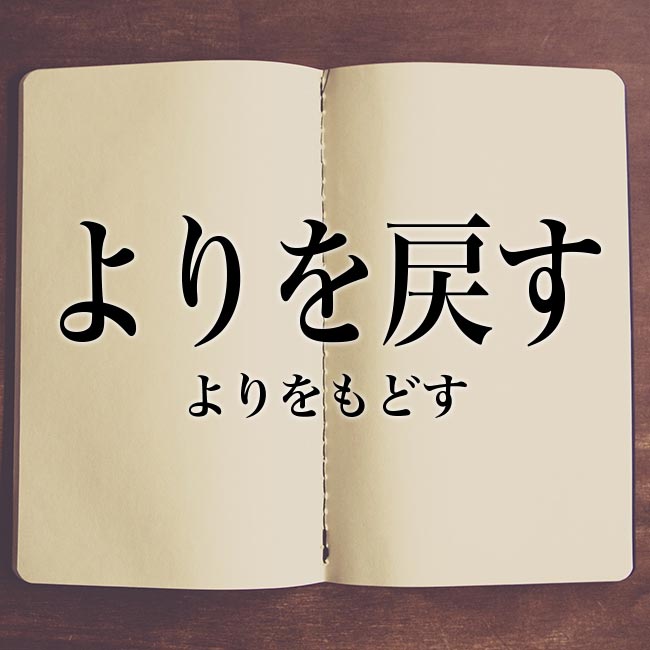 よりを戻す とは 意味や類語 例文や漢字も解釈 Meaning Book
