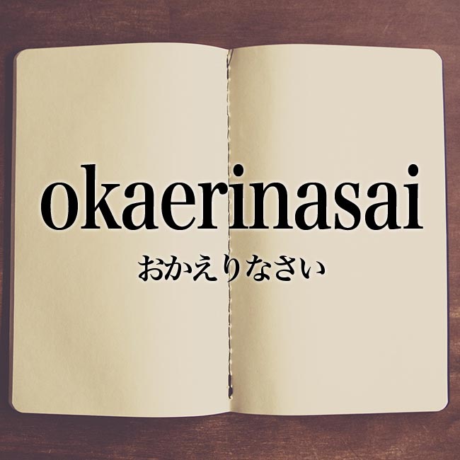 「okaerinasai」とは？意味！ローマ字から日本語を解説