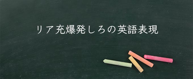 リア充爆発しろ meaning in english