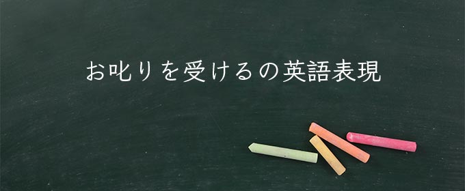 お叱りを受ける meaning in english