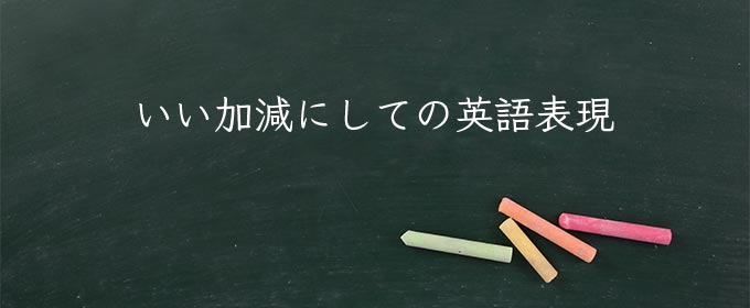 いい加減にして meaning in english