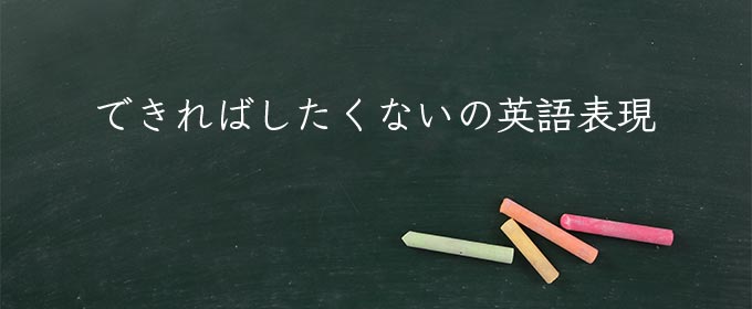 できればしたくない meaning in english