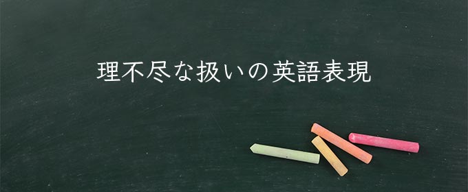 理不尽な扱い meaning in english