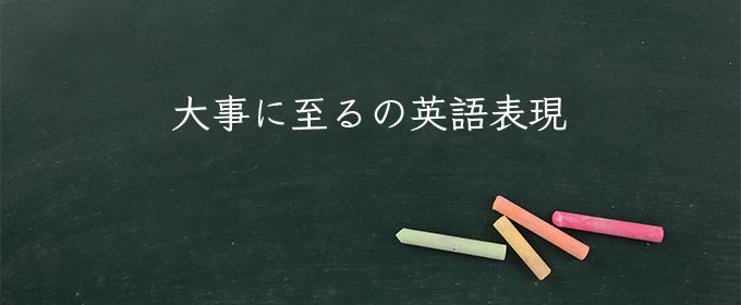 大事に至る meaning in english