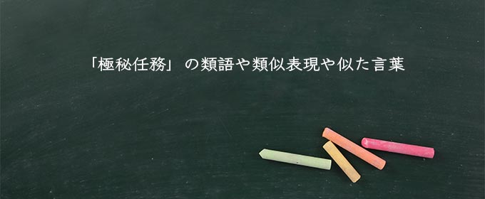 「極秘任務」の類語や類似表現や似た言葉