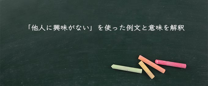 「他人に興味がない」を使った例文と意味を解釈