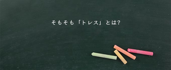 そもそも「トレス」とは?