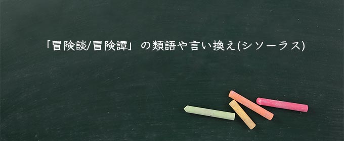 「冒険談/冒険譚」の類語や言い換え(シソーラス)