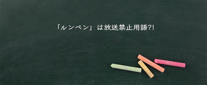 「ルンペン」は放送禁止用語?!